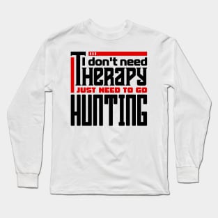 I don't need therapy, I just need to go hunting Long Sleeve T-Shirt